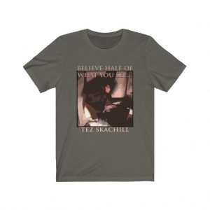 Tez Skachill - Believe Half Of What You See T-shirt Tee Unisex Army