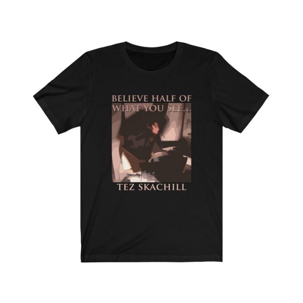 Tez Skachill - Believe Half Of What You See T-shirt Tee Unisex Black