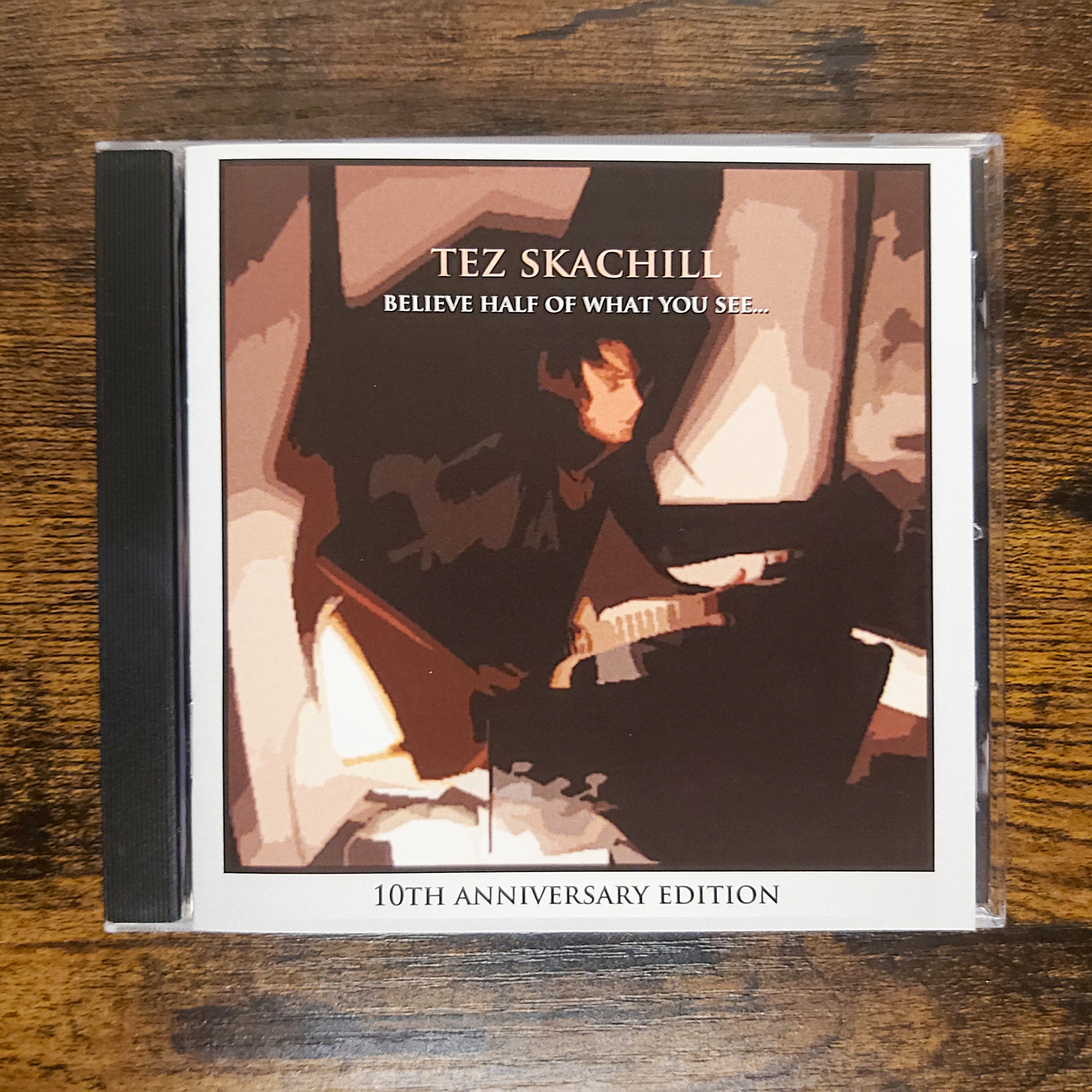Tez Skachill - Believe Half Of What You See... 10th Anniversary Album Edition CD