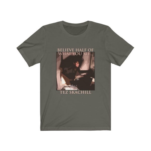 Tez Skachill - Believe Half Of What You See T-shirt Tee Unisex Army